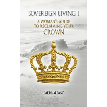 Sovereign Living I: A Woman's Guide to Reclaiming Your Crown