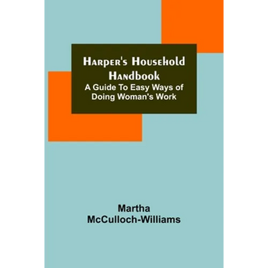 Harper's Household Handbook: A guide to easy ways of doing woman's work