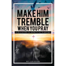 Make Him Tremble When You Pray: Strategies in Spiritual Warfare