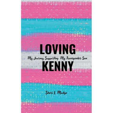 Loving Kenny: My Journey Supporting My Transgender Son