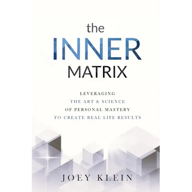 The Inner Matrix: Leveraging the Art & Science of Personal Mastery to Create Real Life Results