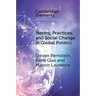 Norms, Practices, and Social Change in Global Politics