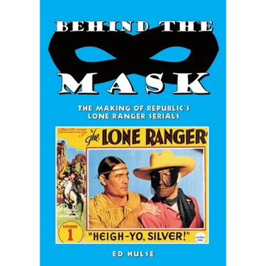 Behind the Mask: The Making of Republic's Lone Ranger Serials