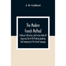 The Modern French Method: A Natural, Attractive, And Certain Mode Of Acquiring The Art Of Thinking Speaking And Composing In The French Language