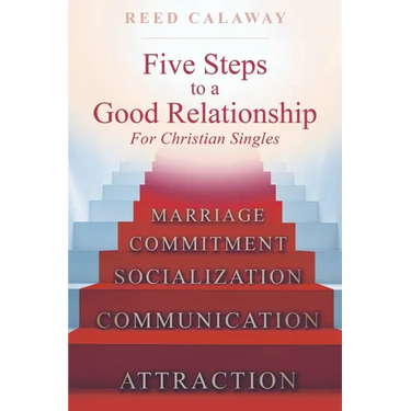 Five Steps To A Good Relationship: For Christian Singles