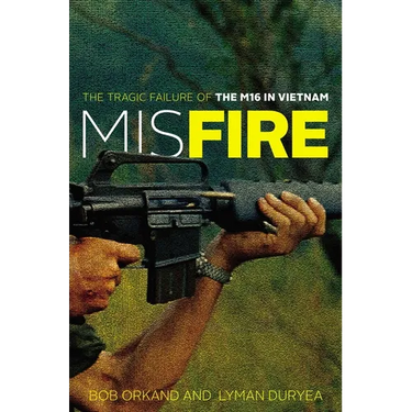 Misfire: The Tragic Failure of the M16 in Vietnam