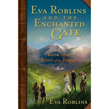 Eva Roblins and the Enchanted Gate Book One: Return of the Princess