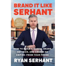 Brand It Like Serhant: How to Build a Global Brand, Get Rich, and Create an Empire--From Your Phone