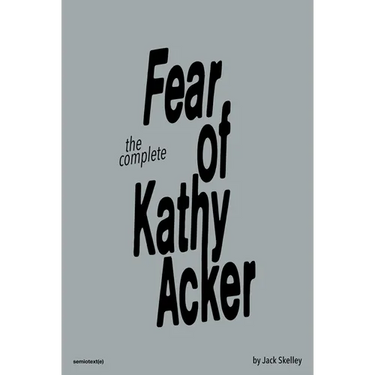 The Complete Fear of Kathy Acker