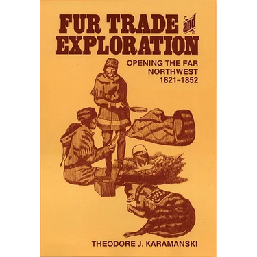 Fur Trade and Exploration: Opening the Far Northwest, 1821-1852