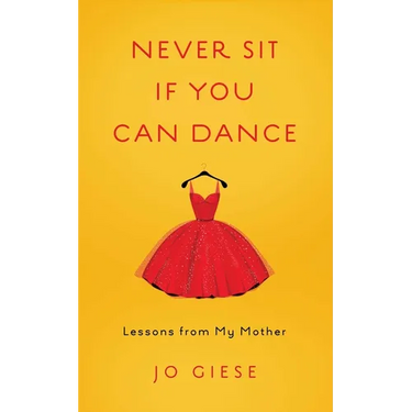 Never Sit If You Can Dance: Lessons from My Mother