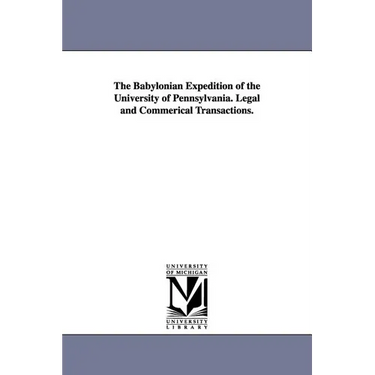 The Babylonian Expedition of the University of Pennsylvania. Legal and Commerical Transactions.