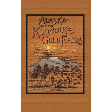 Alaska and the Klondike Goldfields