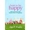 Born To Be Happy: How To Uncover Your Natural State of Happiness