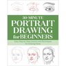 30-Minute Portrait Drawing for Beginners: Easy Step-By-Step Lessons and Techniques for Drawing Faces