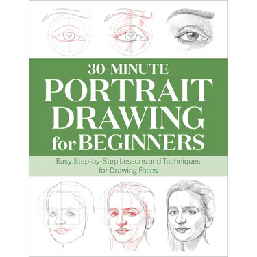 30-Minute Portrait Drawing for Beginners: Easy Step-By-Step Lessons and Techniques for Drawing Faces