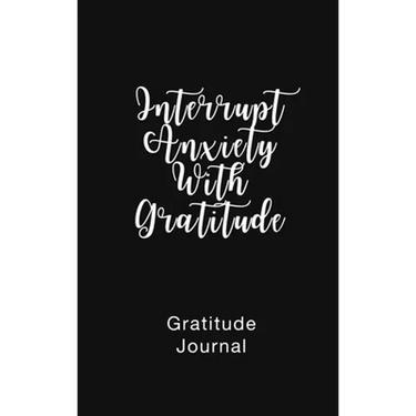 Gratitude Journal Interrupt Anxiety With Gratitude: Daily Gratitude Book to Practice Gratitude and Mindfulness