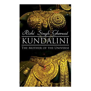 Kundalini: The Mother of the Universe: Kundalini, Pranyama, Samadhi and Dharana Yoga: The Origin, Philosophy, the Goal and the Practice