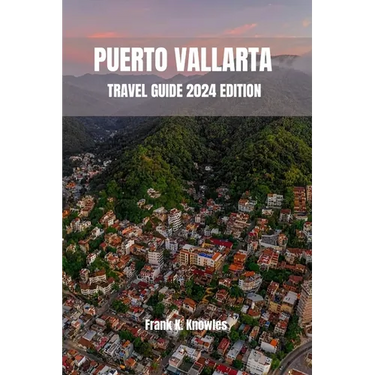 Puerto Vallarta Travel Guide 2024 Edition