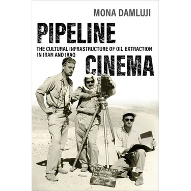 Pipeline Cinema: The Cultural Infrastructure of Oil Extraction in Iran and Iraq