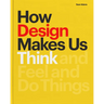 How Design Makes Us Think PB: And Feel and Do Things