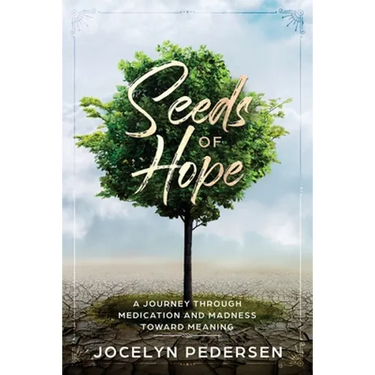 Seeds OF Hope: A Journey Through Medication and Madness Toward Meaning