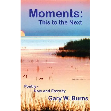 Moments: This to the Next - Poetry, Now and Eternity