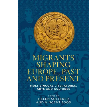 Migrants Shaping Europe, Past and Present: Multilingual Literatures, Arts, and Cultures