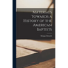 Materials Towards a History of the American Baptists