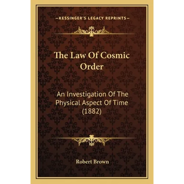 The Law Of Cosmic Order: An Investigation Of The Physical Aspect Of Time (1882)