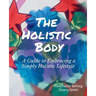 The Holistic Body: A Guide to Embracing a Simply Holistic Lifestyle