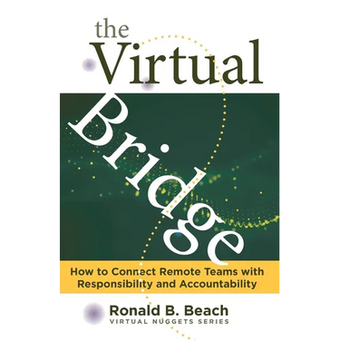 The Virtual Bridge: How to Connect Remote Teams with Responsibility and Accountability.