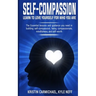 Self-Compassion: Learn to Love yourself for Who you Are: The Essential Lessons and Guidance you Need in Building self-Compassion, Being Compassionate,