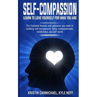 Self-Compassion: Learn to Love yourself for Who you Are: The Essential Lessons and Guidance you Need in Building self-Compassion, Being Compassionate,