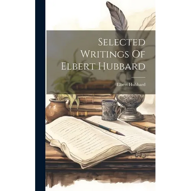 Selected Writings Of Elbert Hubbard