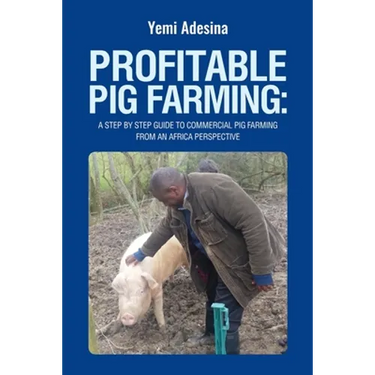 Profitable Pig Farming: A step by step guide to commercial pig farming from an Africa perspective: Pig farming in Africa