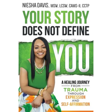 Your Story Does Not Define You: A Healing Journey from Trauma Through Expression and Self-Affirmation