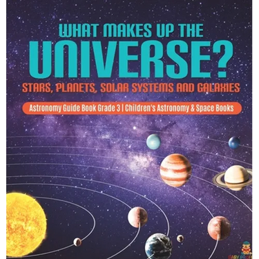 What Makes Up the Universe? Stars, Planets, Solar Systems and Galaxies Astronomy Guide Book Grade 3 Children's Astronomy & Space Books