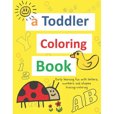A toddler coloring books: ages 1-3 Including Early Lettering Fun with Letters, Numbers, Animals, and Shapes