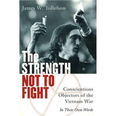 The Strength Not to Fight: Conscientious Objectors of the Vietnam War - In Their Own Words