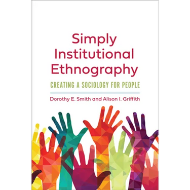 Simply Institutional Ethnography: Creating a Sociology for People