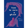 How to Cure a Ghost: Poems
