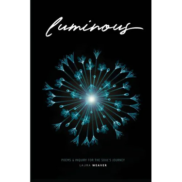 Luminous: Poems & Inquiry for the Soul's Journey