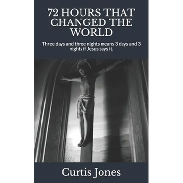 72 Hours That Changed the World: Three days and three nights means 3 days and 3 nights if Jesus says it.