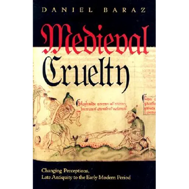 Medieval Cruelty: Changing Perceptions, Late Antiquity to the Early Modern Period