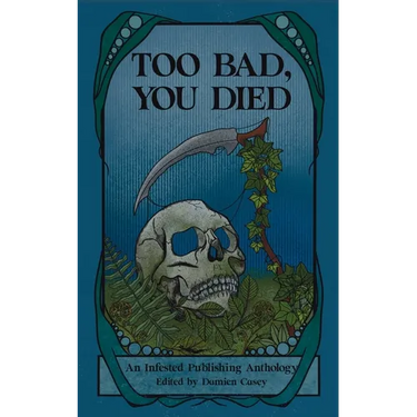 Too Bad You Died: An Infested Publishing Anthology