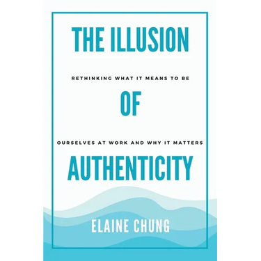 The Illusion of Authenticity: Rethinking what it means to be ourselves at work and why it matters