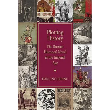 Plotting History: The Russian Historical Novel in the Imperial Age