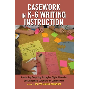 Casework in K-6 Writing Instruction: Connecting Composing Strategies, Digital Literacies, and Disciplinary Content to the Common Core