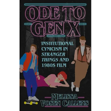 Ode to Gen X: Institutional Cynicism in Stranger Things and 1980s Film